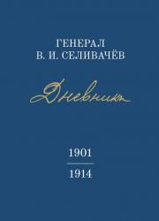 Генерал В. И. Селивачёв. Дневники. Том 1. 1901—1914 гг.